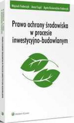 Prawo ochrony Å›rodowiska w procesie inwestycyjno-budowlanym - Wojciech Federczyk 