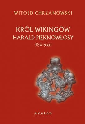Harald PiÄ™knowÅ‚osy (ok. 850â€“933). KrÃ³l WikingÃ³w - Witold Jan Chrzanowski Biografie