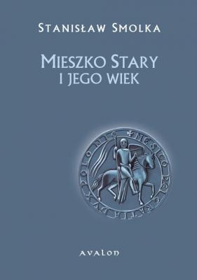 Mieszko Stary i jego wiek - StanisÅ‚aw Smolka Biografie