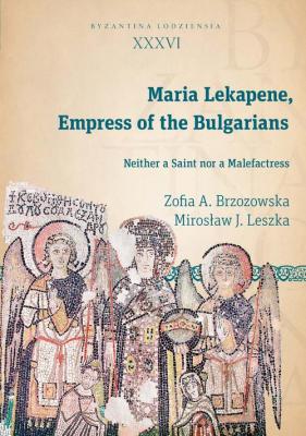 Maria Lekapene Empress of the Bulgarians - MirosÅ‚aw J. Leszka 