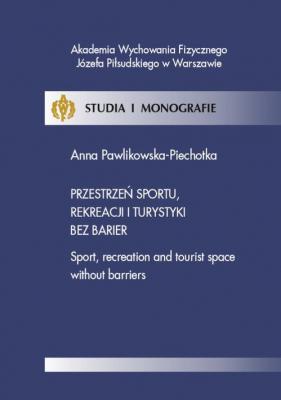 PrzestrzeÅ„ sportu, rekreacji i turystyki bez barier - Anna Pawlikowska-Piechotka Studia i Monografie