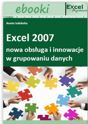 Excel 2007 - nowa obsÅ‚uga i innowacje w grupowaniu danych - Praca zbiorowa 