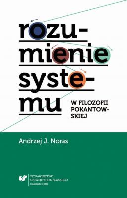 Rozumienie systemu w filozofii pokantowskiej - Andrzej J. Noras Prace Naukowe UÅš; Filozofia