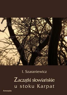 ZaczÄ…tki sÅ‚owiaÅ„skie u stokÃ³w Karpat - Izydor Szaraniewicz 