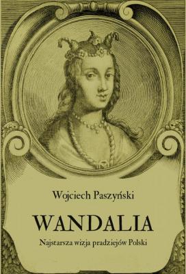 Wandalia. Najstarsza wizja pradziejÃ³w Polski - Wojciech PaszyÅ„ski 