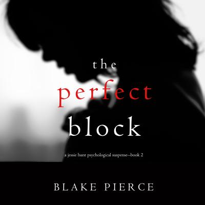 The Perfect Block - Блейк Пирс A Jessie Hunt Psychological Suspense Thriller