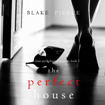 The Perfect House - Блейк Пирс A Jessie Hunt Psychological Suspense Thriller