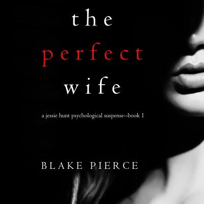 The Perfect Wife - Блейк Пирс A Jessie Hunt Psychological Suspense Thriller