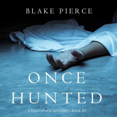 Once Hunted - Блейк Пирс A Riley Paige Mystery