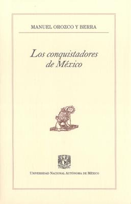 Los conquistadores de México - Manuel Orozco y Berra Pequeños Grandes Ensayos
