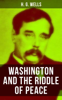 WASHINGTON AND THE RIDDLE OF PEACE - Герберт Уэллс 