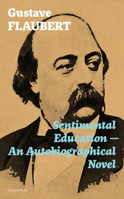 Sentimental Education - An Autobiographical Novel (Complete Edition) - Гюстав Флобер 