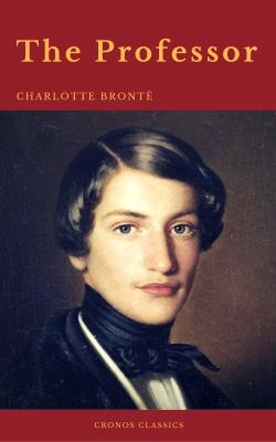 The Professor (With Preface) (Cronos Classics) - Шарлотта Бронте 