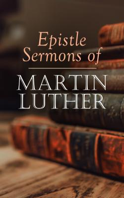 Epistle Sermons of Martin Luther - Martin Luther 