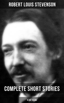Robert Louis Stevenson: Complete Short Stories in One Volume - Robert Louis Stevenson 