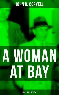 A WOMAN AT BAY (Nick Carter Mystery) - John R. Coryell 