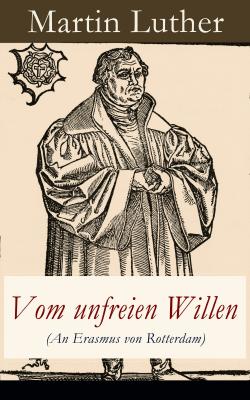 Vom unfreien Willen (An Erasmus von Rotterdam) - Martin Luther 