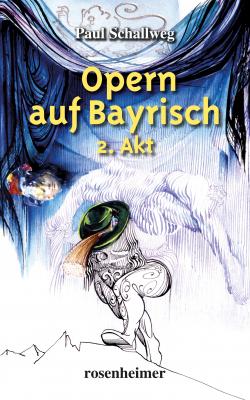 Opern auf Bayrisch - 2. Akt - Paul  Schallweg 