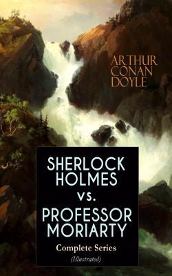 SHERLOCK HOLMES vs. PROFESSOR MORIARTY - Complete Series (Illustrated) - Артур Конан Дойл 
