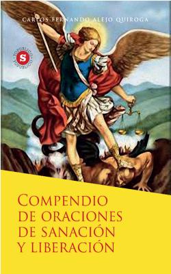Compendio de oraciones de sanación y liberación - Carlos Fernando Alejo Quiroga 