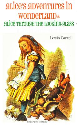 Alice's Adventures in Wonderland & Alice Through the Looking-Glass Alice in Wonderland (Illustrated Edition) - Льюис Кэрролл 