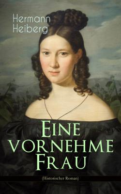 Eine vornehme Frau (Historischer Roman) - Hermann  Heiberg 