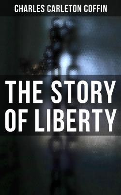 The Story of Liberty - Charles Carleton  Coffin 