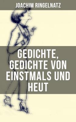 Gedichte, Gedichte von Einstmals und Heut - Joachim  Ringelnatz 