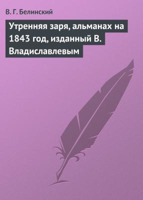 Утренняя заря, альманах на 1843 год, изданный В. Владиславлевым - В. Г. Белинский 