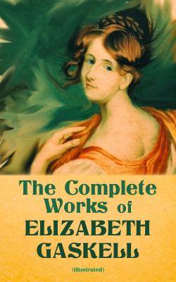 The Complete Works of Elizabeth Gaskell (Illustrated) - Elizabeth  Gaskell 