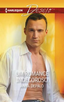 Um romance indecoroso - Anna DePalo Desejo