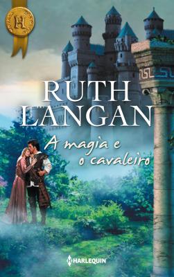 A magia e o cavaleiro - Ruth  Langan Harlequin Internacional