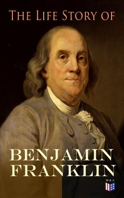 The Life Story of Benjamin Franklin - Benjamin  Franklin 