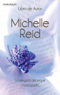 La elegida del jeque - Mascarada - Michelle Reid Libro De Autor