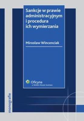 Sankcje w prawie administracyjnym i procedura ich wymierzania - Mirosław Wincenciak Monografie