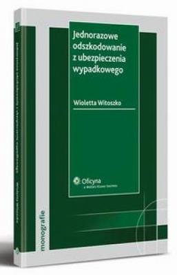 Jednorazowe odszkodowanie z ubezpieczenia wypadkowego - Wioletta Witoszko Monografie