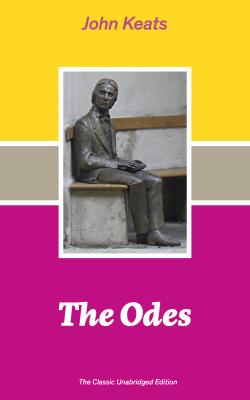 The Odes (The Classic Unabridged Edition): Ode on a Grecian Urn + Ode to a Nightingale + Hyperion + Endymion + The Eve of St. Agnes + Isabella + Ode to Psyche + Lamia + Sonnets and more from one of the most beloved English Romantic poets - John  Keats 