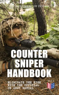 Counter Sniper Handbook - Eliminate the Risk with the Official US Army Manual  - U.S. Department of Defense 