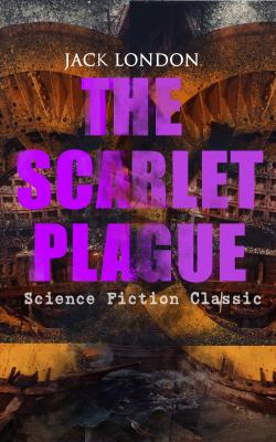 THE SCARLET PLAGUE (Science Fiction Classic) - Джек Лондон 