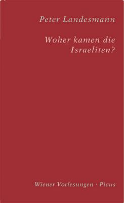 Woher kamen die Israeliten? - Peter  Landesmann Wiener Vorlesungen