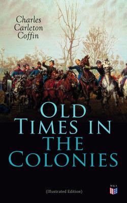 Old Times in the Colonies (Illustrated Edition) - Charles Carleton  Coffin 