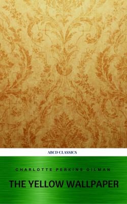 The Yellow Wallpaper and Other Stories - Charlotte Perkins  Gilman 