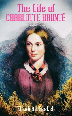 The Life of Charlotte Brontë (Illustrated Edition) - Elizabeth  Gaskell 