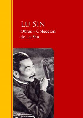 Obras ─ Colección  de Lu Sin - Lu  Sin Biblioteca de Grandes Escritores