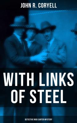 WITH LINKS OF STEEL (Detective Nick Carter Mystery) - John R. Coryell 