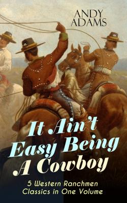 It Ain't Easy Being A Cowboy – 5 Western Ranchmen Classics in One Volume - Adams Andy 