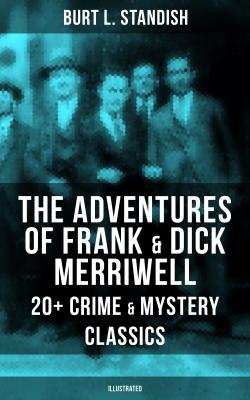THE ADVENTURES OF FRANK & DICK MERRIWELL: 20+ Crime & Mystery Classics (Illustrated) - Burt L. Standish 