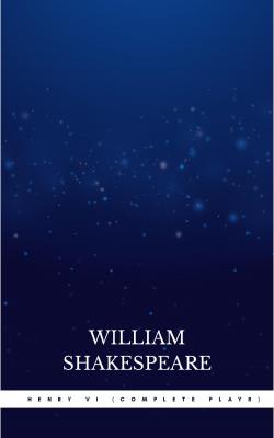 Henry VI (Complete Plays) - Уильям Шекспир 