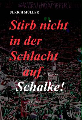 Stirb nicht in der Schlacht auf Schalke! - Ulrich  Muller 