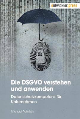 Die DSGVO verstehen und anwenden - Michael  Rohrlich 